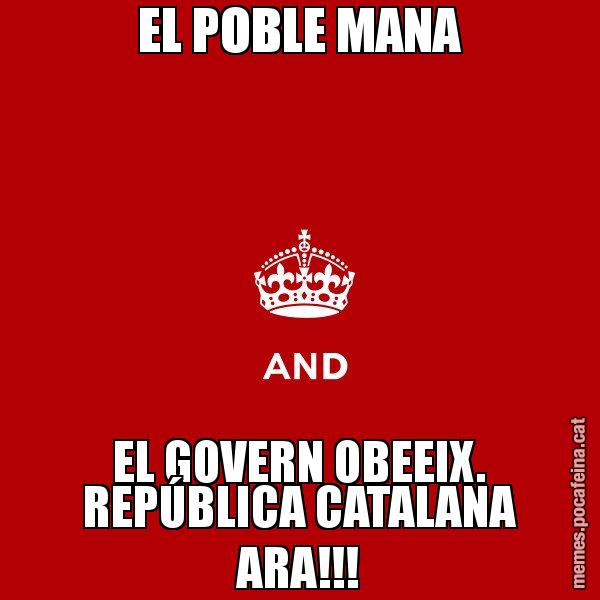 EL POBLE MANA EL GOVERN OBEEIX. REPÚBLICA CATALANA ARA!!! - Keep