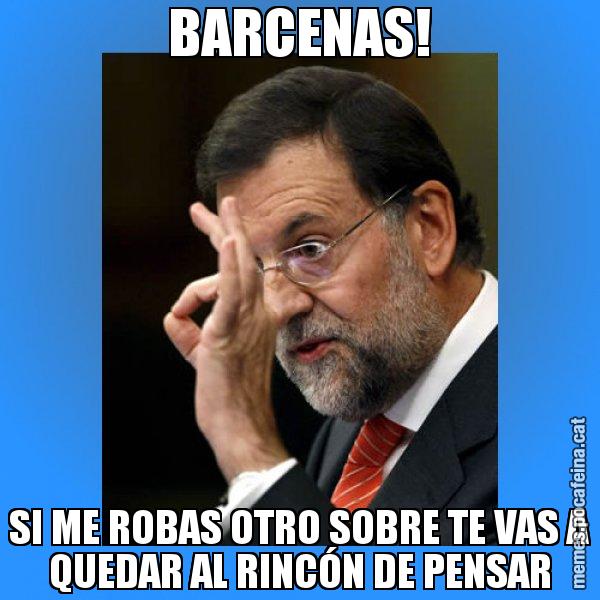 BARCENAS! SI ME ROBAS OTRO SOBRE TE VAS A QUEDAR AL RINCÓN DE PENSAR - Rajoy Zero