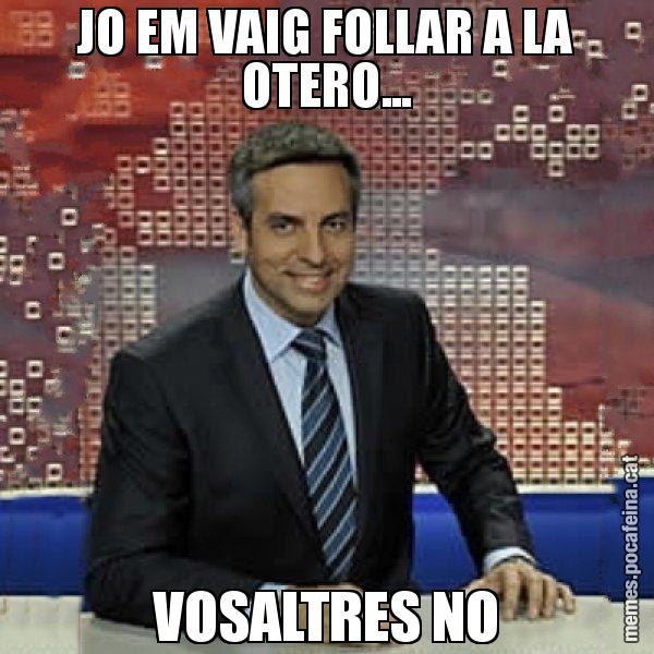 JO EM VAIG FOLLAR A LA OTERO... VOSALTRES NO - Trollicer