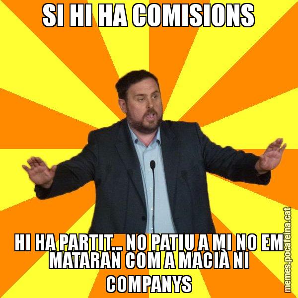 SI HI HA COMISIONS HI HA PARTIT... NO PATIU A MI NO EM MATARAN COM A MACIÀ NI COMPANYS - Oriol Junqueras freeena!