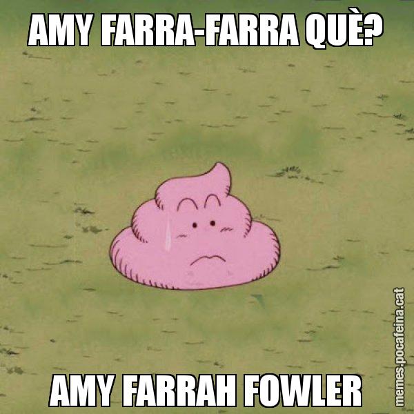 AMY FARRA-FARRA QUÈ? AMY FARRAH FOWLER - Caca