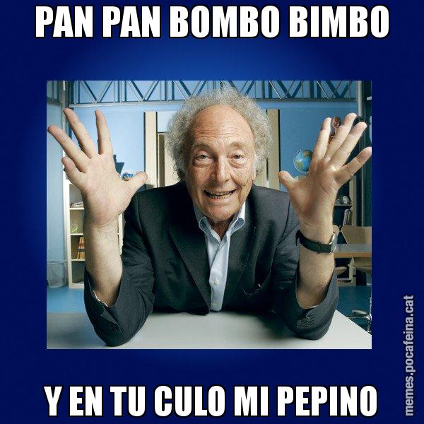 PAN PAN BOMBO BIMBO Y EN TU CULO MI PEPINO - Eduard Punset