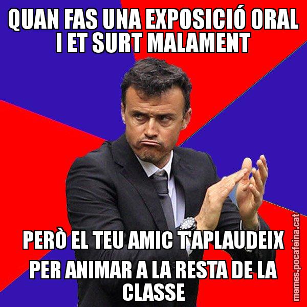 QUAN FAS UNA EXPOSICIÓ ORAL I ET SURT MALAMENT PERÒ EL TEU AMIC T'APLAUDEIX PER ANIMAR A LA RESTA DE LA CLASSE - Luís Enrique