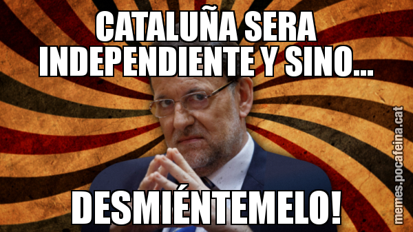 CATALUÑA SERA INDEPENDIENTE Y SINO... DESMIÉNTEMELO!