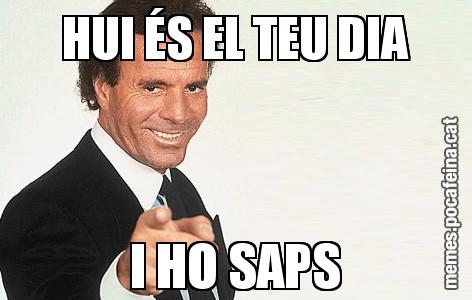 HUI ÉS EL TEU DIA I HO SAPS