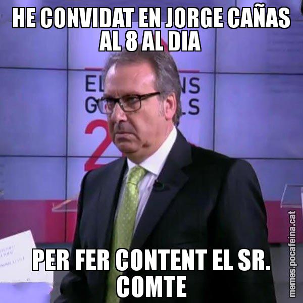 HE CONVIDAT EN JORGE CAÑAS AL 8 AL DIA PER FER CONTENT EL SR. COMTE - Cuní emprenyat