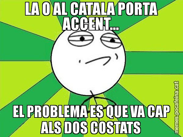 LA O AL CATALA PORTA ACCENT... EL PROBLEMA ES QUE VA CAP ALS DOS COSTATS - Challenge Accepted