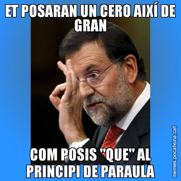 ET POSARAN UN CERO AIXÍ DE GRAN COM POSIS "QUE" AL PRINCIPI DE PARAULA - Rajoy Zero