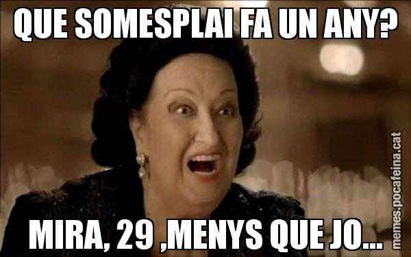 QUE SOMESPLAI FA UN ANY? MIRA, 29 ,MENYS QUE JO... - Montserrat Caballé