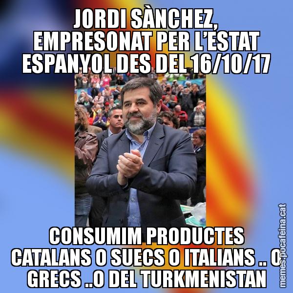 JORDI SÀNCHEZ, EMPRESONAT PER L’ESTAT ESPANYOL DES DEL 16/10/17 CONSUMIM PRODUCTES CATALANS O SUECS O ITALIANS .. O GRECS ..O DEL TURKMENISTAN