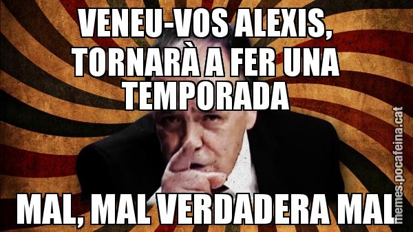 VENEU-VOS ALEXIS, TORNARÀ A FER UNA TEMPORADA MAL, MAL VERDADERA MAL