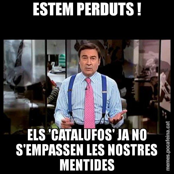 ESTEM PERDUTS ! ELS 'CATALUFOS' JA NO S'EMPASSEN LES NOSTRES MENTIDES - Pedro J