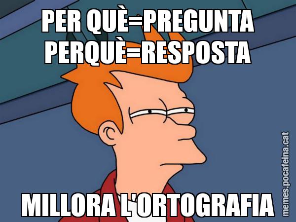 PER QUÈ=PREGUNTA PERQUÈ=RESPOSTA MILLORA L'ORTOGRAFIA - Futurama Fry