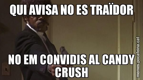 QUI AVISA NO ES TRAÏDOR NO EM CONVIDIS AL CANDY CRUSH