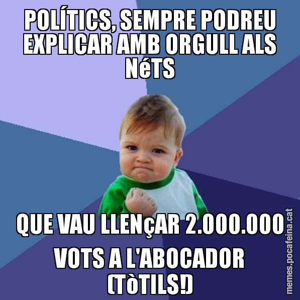POLÍTICS, SEMPRE PODREU EXPLICAR AMB ORGULL ALS NéTS QUE VAU LLENçAR 2.000.000 VOTS A L'ABOCADOR (TòTILS!) - Success Kid