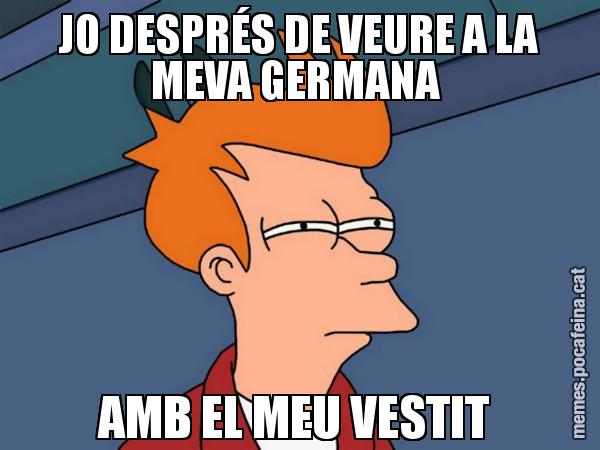 JO DESPRÉS DE VEURE A LA MEVA GERMANA  AMB EL MEU VESTIT - Futurama Fry