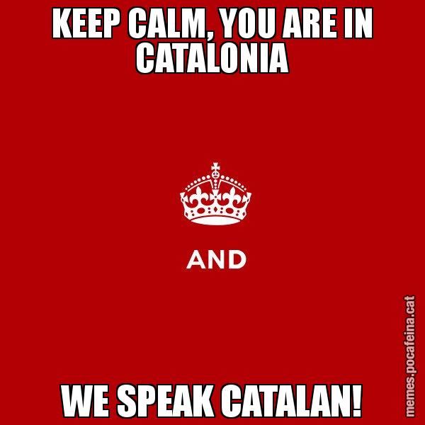 KEEP CALM, YOU ARE IN CATALONIA WE SPEAK CATALAN! - Keep