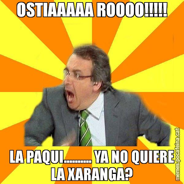 OSTIAAAAA ROOOO!!!!! LA PAQUI.......... YA NO QUIERE LA XARANGA? - Cuní Prou!