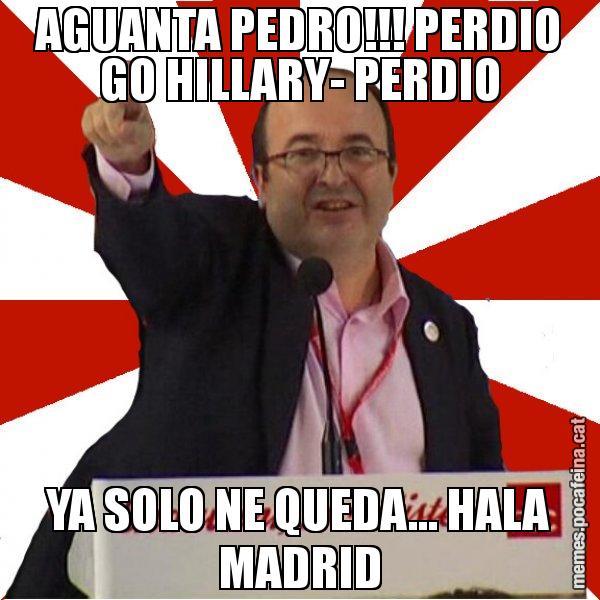 AGUANTA PEDRO!!! PERDIO GO HILLARY- PERDIO YA SOLO NE QUEDA... HALA MADRID - Miquel Iceta