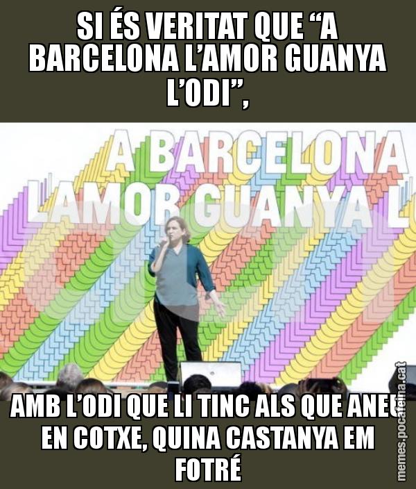 SI ÉS VERITAT QUE “A BARCELONA L’AMOR GUANYA L’ODI”, AMB L’ODI QUE LI TINC ALS QUE ANEU EN COTXE, QUINA CASTANYA EM FOTRÉ