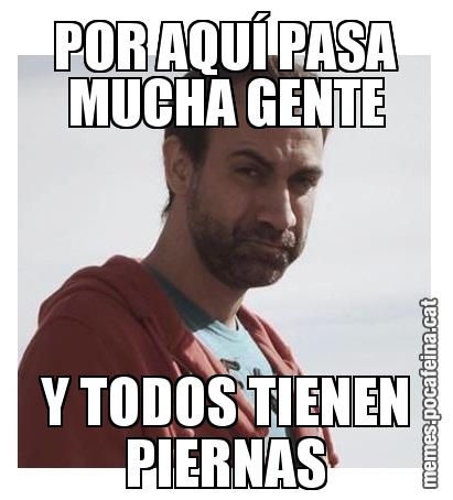 POR AQUÍ PASA MUCHA GENTE Y TODOS TIENEN PIERNAS