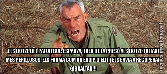 ELS DOTZE DEL PATUITBUL: ESPANYA, TREU DE LA PRESÓ ALS DOTZE TUITARES MÉS PERILLOSOS, ELS FORMA COM UN EQUIP D'ELIT I ELS ENVIA A RECUPERAR GIBRALTAR!!!