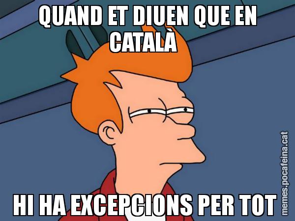 QUAND ET DIUEN QUE EN CATALÀ   HI HA EXCEPCIONS PER TOT - Futurama Fry