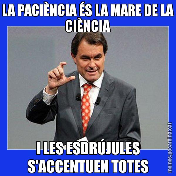 LA PACIÈNCIA ÉS LA MARE DE LA CIÈNCIA I LES ESDRÚJULES S'ACCENTUEN TOTES - Artur Mas Titola