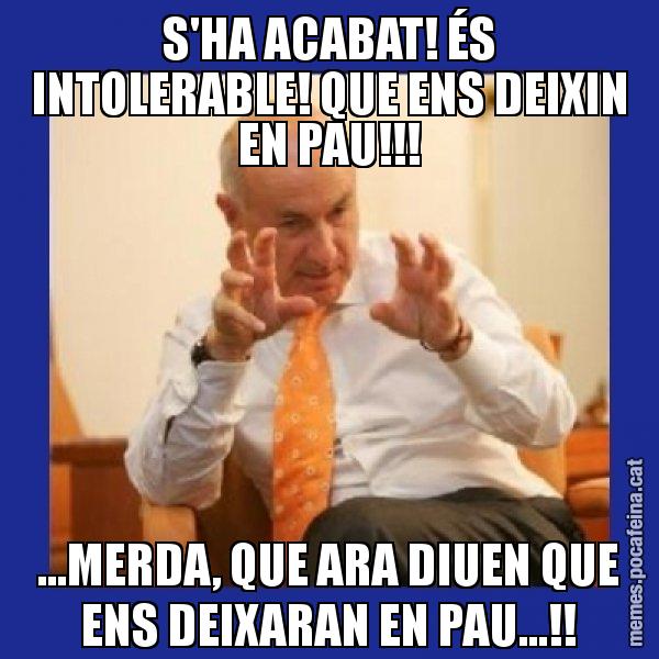 S'HA ACABAT! ÉS INTOLERABLE! QUE ENS DEIXIN EN PAU!!! ...MERDA, QUE ARA DIUEN QUE ENS DEIXARAN EN PAU...!! - Duran i Lleida