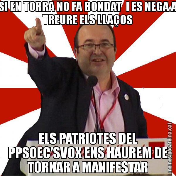 SI EN TORRA NO FA BONDAT  I ES NEGA A TREURE ELS LLAÇOS ELS PATRIOTES DEL PPSOEC'SVOX ENS HAUREM DE TORNAR A MANIFESTAR - Miquel Iceta