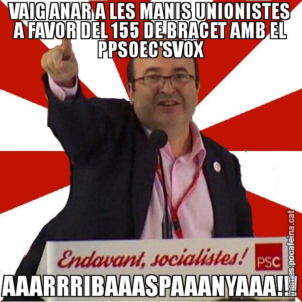 VAIG ANAR A LES MANIS UNIONISTES A FAVOR DEL 155 DE BRACET AMB EL PPSOEC'SVOX AAARRRIBAAASPAAANYAAA!!! - Miquel Iceta