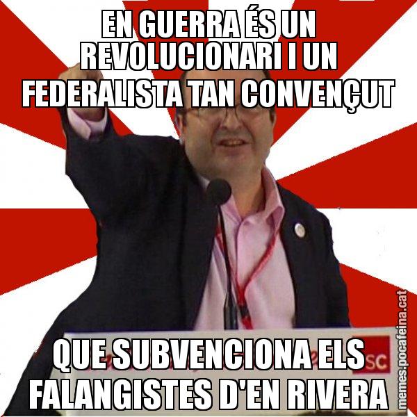 EN GUERRA ÉS UN REVOLUCIONARI I UN FEDERALISTA TAN CONVENÇUT QUE SUBVENCIONA ELS FALANGISTES D'EN RIVERA - Miquel Iceta