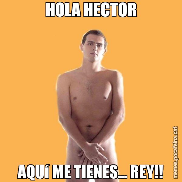 HOLA HECTOR AQUí ME TIENES... REY!! - Albert Rivera