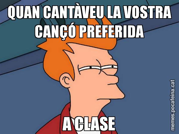 QUAN CANTÀVEU LA VOSTRA CANÇÓ PREFERIDA A CLASE - Futurama Fry