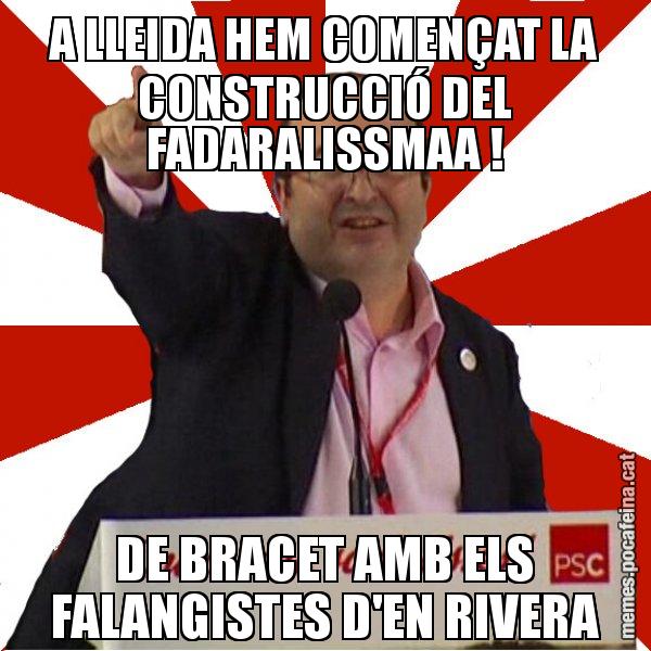 A LLEIDA HEM COMENÇAT LA CONSTRUCCIÓ DEL FADARALISSMAA ! DE BRACET AMB ELS FALANGISTES D'EN RIVERA - Miquel Iceta