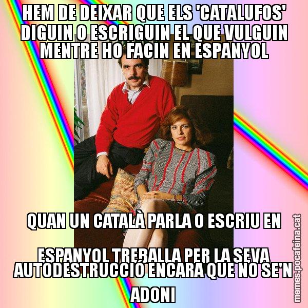 HEM DE DEIXAR QUE ELS 'CATALUFOS' DIGUIN O ESCRIGUIN EL QUE VULGUIN MENTRE HO FACIN EN ESPANYOL QUAN UN CATALÀ PARLA O ESCRIU EN ESPANYOL TREBALLA PER LA SEVA AUTODESTRUCCIÓ ENCARA QUE NO SE'N ADONI - La Familia Ansar