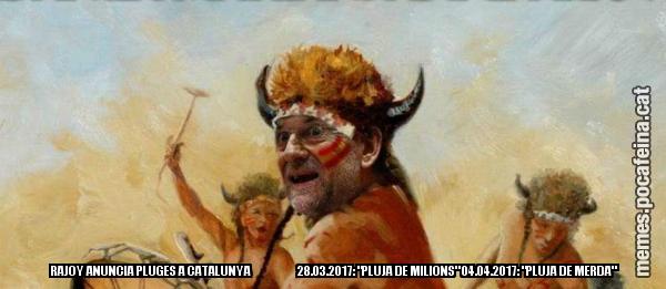 RAJOY ANUNCIA PLUGES A CATALUNYA                     28.03.2017: "PLUJA DE MILIONS" 04.04.2017: "PLUJA DE MERDA"