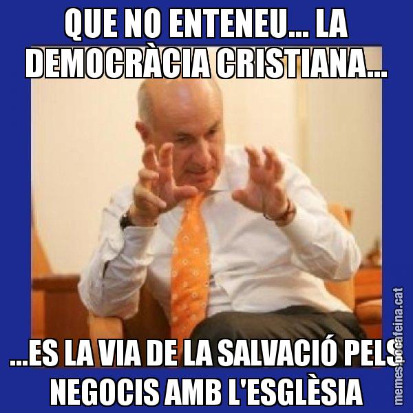 QUE NO ENTENEU... LA DEMOCRÀCIA CRISTIANA... ...ES LA VIA DE LA SALVACIÓ PELS NEGOCIS AMB L'ESGLÈSIA - Duran i Lleida