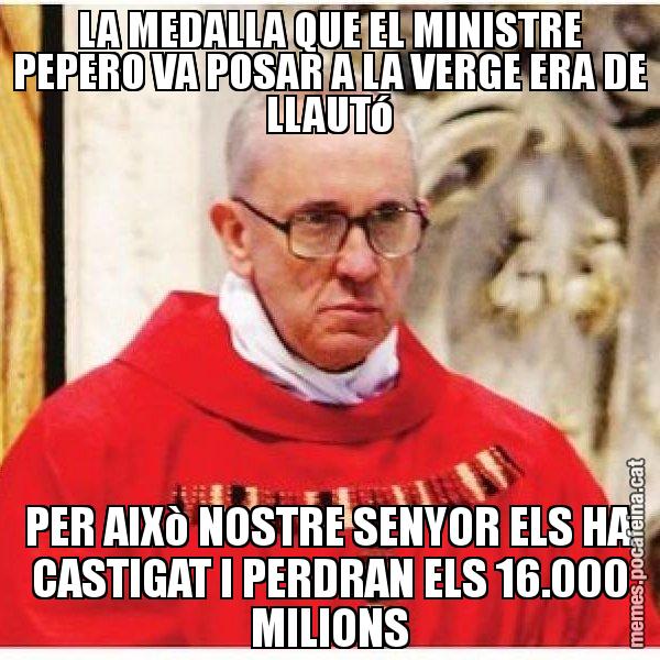 LA MEDALLA QUE EL MINISTRE PEPERO VA POSAR A LA VERGE ERA DE LLAUTó PER AIXò NOSTRE SENYOR ELS HA CASTIGAT I PERDRAN ELS 16.000 MILIONS - Papa di Roma