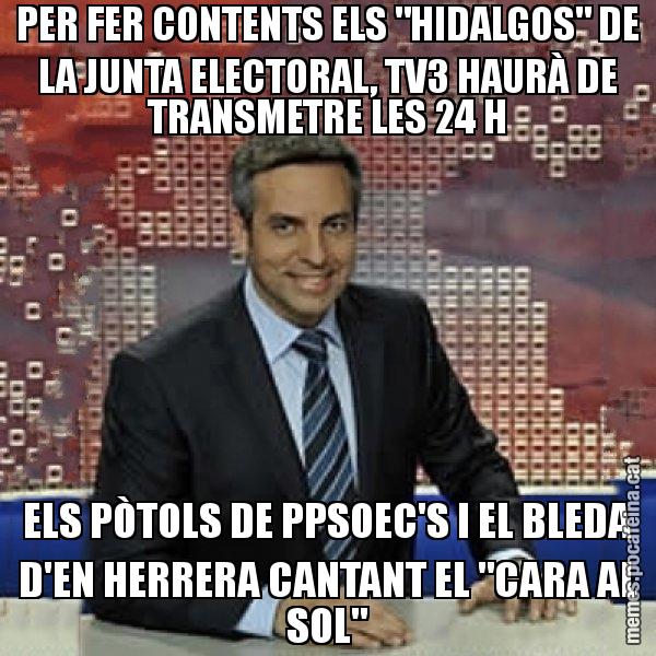 PER FER CONTENTS ELS "HIDALGOS" DE LA JUNTA ELECTORAL, TV3 HAURÀ DE TRANSMETRE LES 24 H ELS PÒTOLS DE PPSOEC'S I EL BLEDA D'EN HERRERA CANTANT EL "CARA AL SOL" - Trollicer