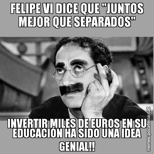 FELIPE VI DICE QUE "JUNTOS MEJOR QUE SEPARADOS" INVERTIR MILES DE EUROS EN SU EDUCACIÓN HA SIDO UNA IDEA GENIAL!!
