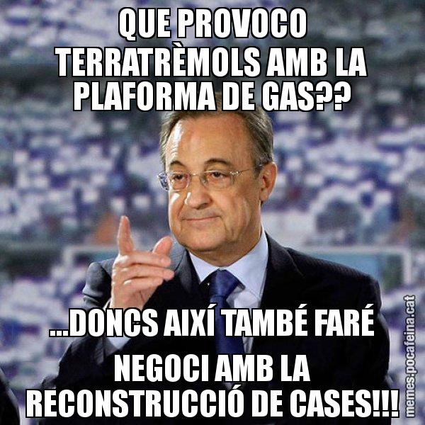QUE PROVOCO TERRATRÈMOLS AMB LA PLAFORMA DE GAS?? ...DONCS AIXÍ TAMBÉ FARÉ NEGOCI AMB LA RECONSTRUCCIÓ DE CASES!!! - Florentino
