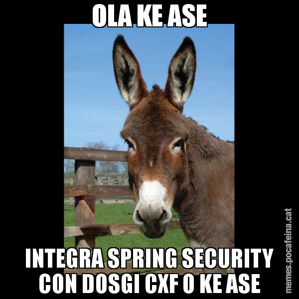 OLA KE ASE INTEGRA SPRING SECURITY CON DOSGI CXF O KE ASE - El burro Català
