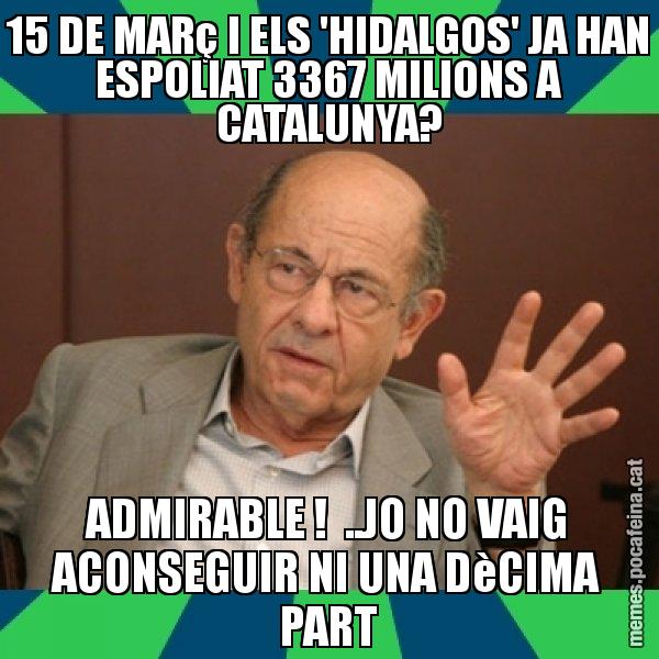 15 DE MARç I ELS 'HIDALGOS' JA HAN ESPOLIAT 3367 MILIONS A CATALUNYA? ADMIRABLE ! ..JO NO VAIG ACONSEGUIR NI UNA DèCIMA PART - Fèlix Millet
