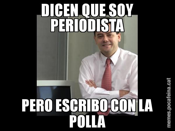 DICEN QUE SOY PERIODISTA PERO ESCRIBO CON LA POLLA