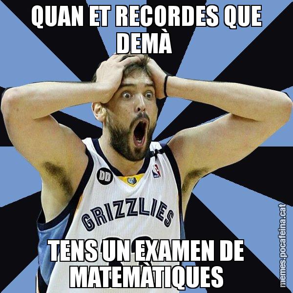 QUAN ET RECORDES QUE DEMÀ  TENS UN EXAMEN DE MATEMÀTIQUES - Marc Gasol