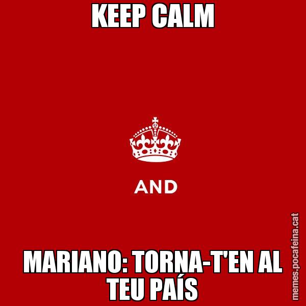 KEEP CALM MARIANO: TORNA-T'EN AL TEU PAÍS - Keep