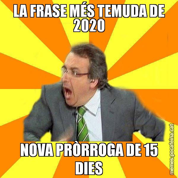 LA FRASE MÉS TEMUDA DE 2020 NOVA PRÒRROGA DE 15 DIES - Cuní Prou!