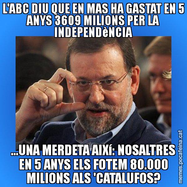 L'ABC DIU QUE EN MAS HA GASTAT EN 5 ANYS 3609 MILIONS PER LA INDEPENDèNCIA ...UNA MERDETA AIXí: NOSALTRES EN 5 ANYS ELS FOTEM 80.000 MILIONS ALS 'CATALUFOS? - Rajoy titola