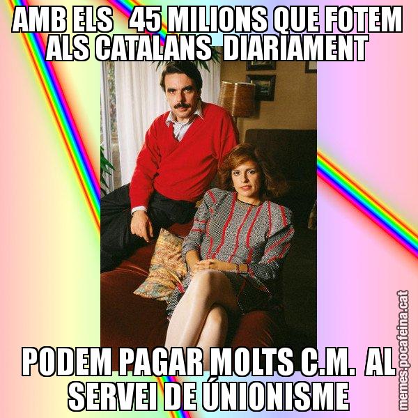 AMB ELS   45 MILIONS QUE FOTEM ALS CATALANS  DIARIAMENT PODEM PAGAR MOLTS C.M.  AL SERVEI DE ÚNIONISME - La Familia Ansar